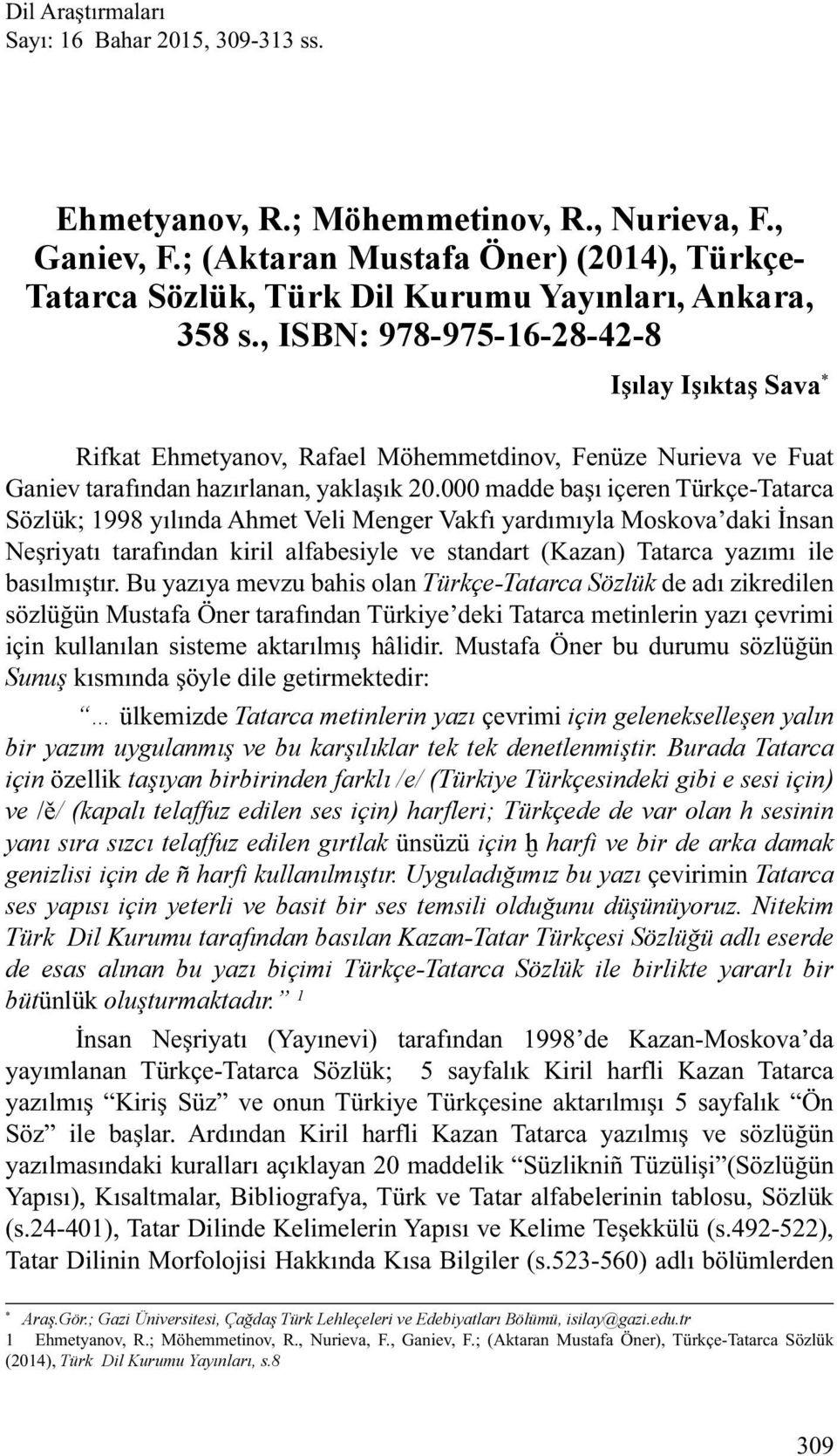 000 madde başı içeren Türkçe-Tatarca Sözlük; 1998 yılında Ahmet Veli Menger Vakfı yardımıyla Moskova daki İnsan Neşriyatı tarafından kiril alfabesiyle ve standart (Kazan) Tatarca yazımı ile