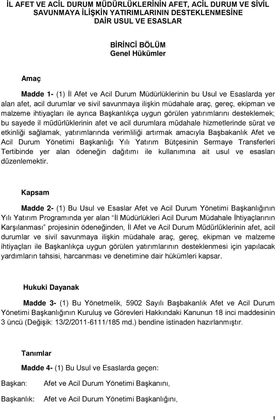 yatırımlarını desteklemek; bu sayede il müdürlüklerinin afet ve acil durumlara müdahale hizmetlerinde sürat ve etkinliği sağlamak, yatırımlarında verimliliği artırmak amacıyla Başbakanlık Afet ve