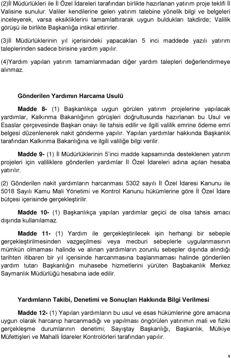 ettirirler. (3)İl Müdürlüklerinin yıl içerisindeki yapacakları 5 inci maddede yazılı yatırım taleplerinden sadece birisine yardım yapılır.