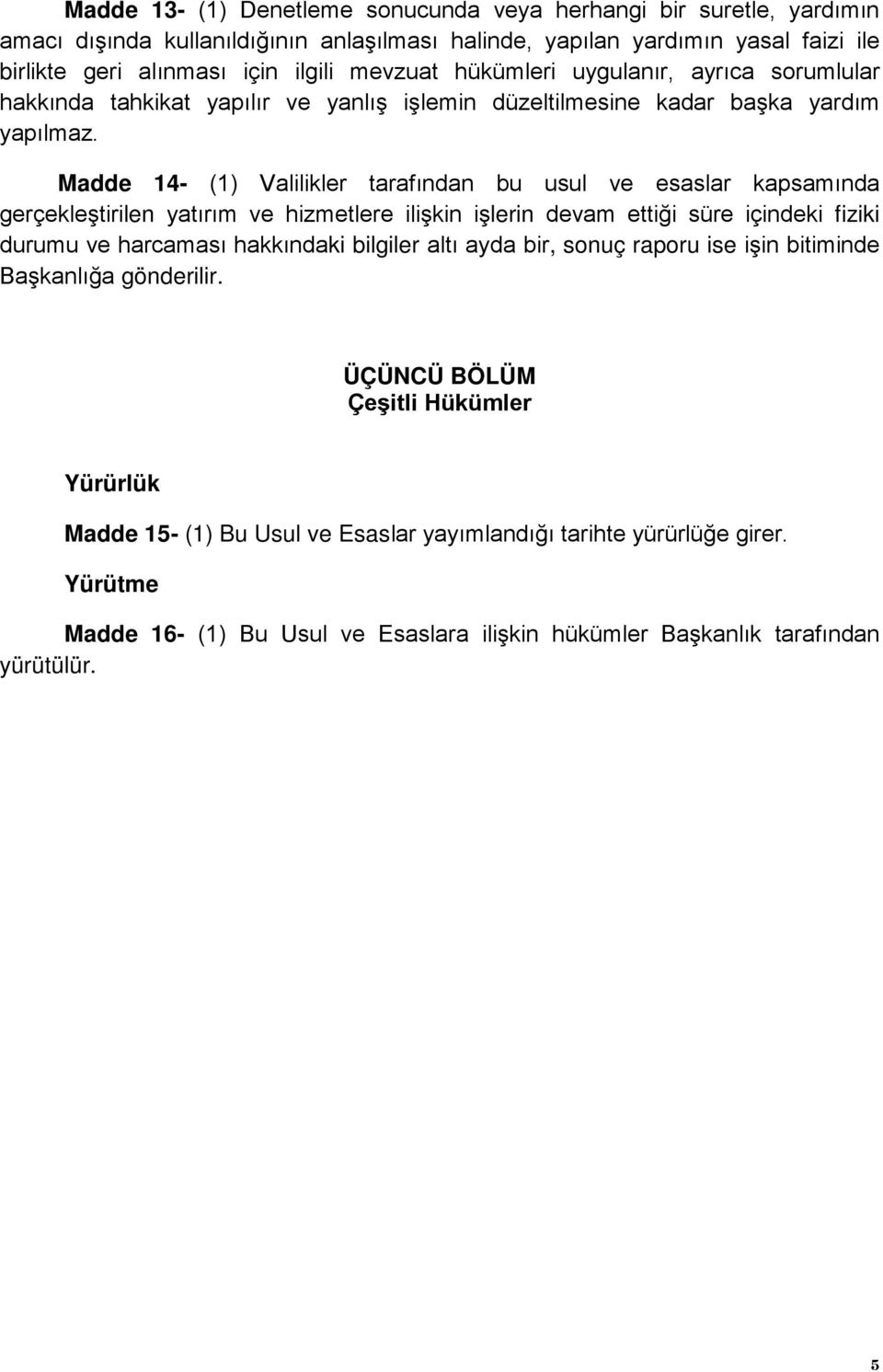 Madde 14- (1) Valilikler tarafından bu usul ve esaslar kapsamında gerçekleştirilen yatırım ve hizmetlere ilişkin işlerin devam ettiği süre içindeki fiziki durumu ve harcaması hakkındaki bilgiler