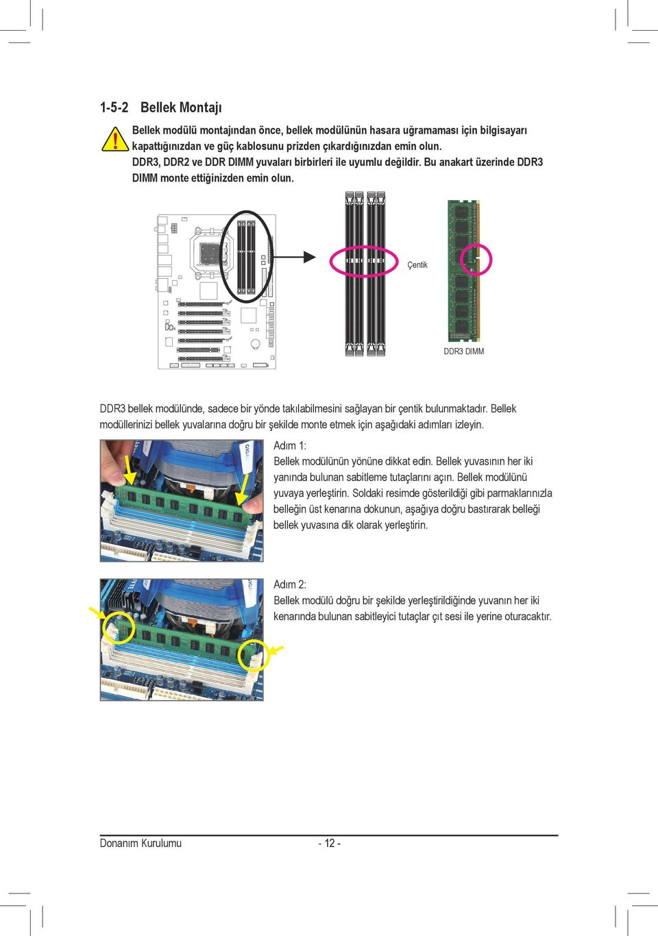 Çentik DDR3 DIMM DDR3 bellek modülünde, sadece bir yönde takılabilmesini sağlayan bir çentik bulunmaktadır.