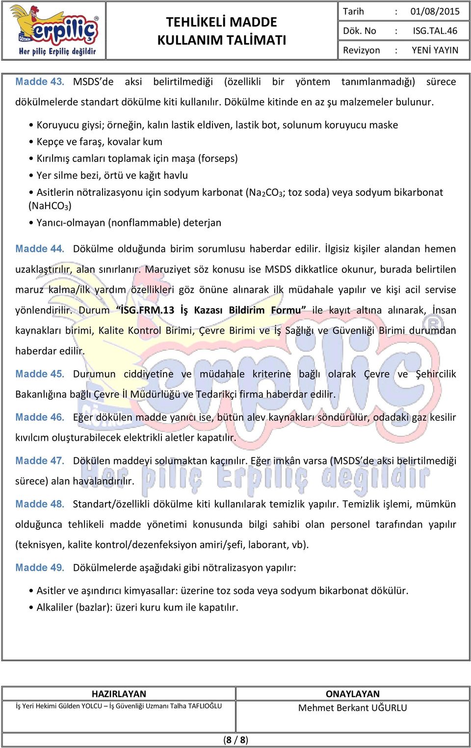 Asitlerin nötralizasyonu için sodyum karbonat (Na2CO3; toz soda) veya sodyum bikarbonat (NaHCO3) Yanıcı-olmayan (nonflammable) deterjan Madde 44. Dökülme olduğunda birim sorumlusu haberdar edilir.