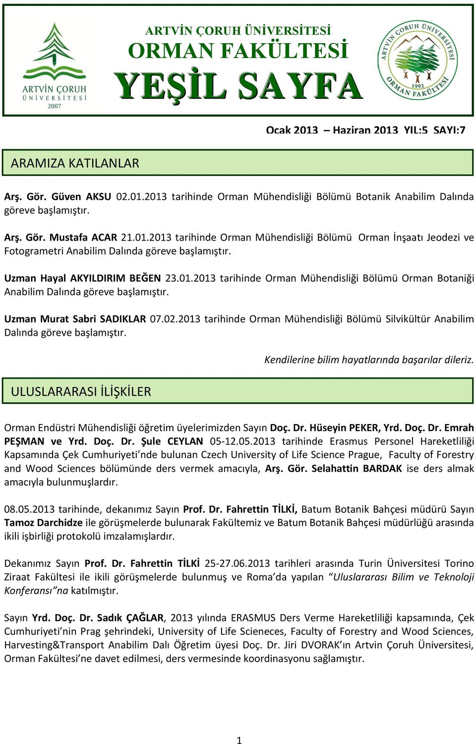 Uzman Murat Sabri SADIKLAR 07.02.2013 tarihinde Orman Mühendisliği Bölümü Silvikültür Anabilim Dalında göreve başlamıştır. ULUSLARARASI İLİŞKİLER Kendilerine bilim hayatlarında başarılar dileriz.