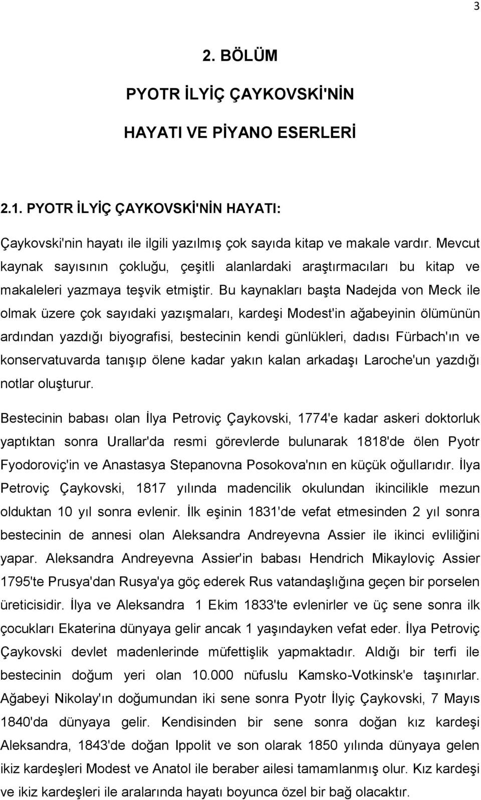 Bu kaynakları başta Nadejda von Meck ile olmak üzere çok sayıdaki yazışmaları, kardeşi Modest'in ağabeyinin ölümünün ardından yazdığı biyografisi, bestecinin kendi günlükleri, dadısı Fürbach'ın ve