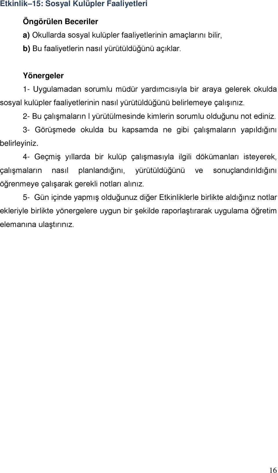 2- Bu çalışmaların l yürütülmesinde kimlerin sorumlu olduğunu not ediniz. 3- Görüşmede okulda bu kapsamda ne gibi çalışmaların yapıldığını belirleyiniz.