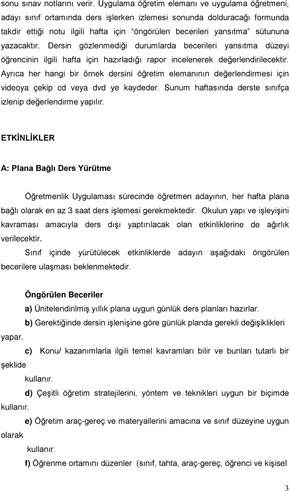 yazacaktır. Dersin gözlenmediği durumlarda becerileri yansıtma düzeyi öğrencinin ilgili hafta için hazırladığı rapor incelenerek değerlendirilecektir.