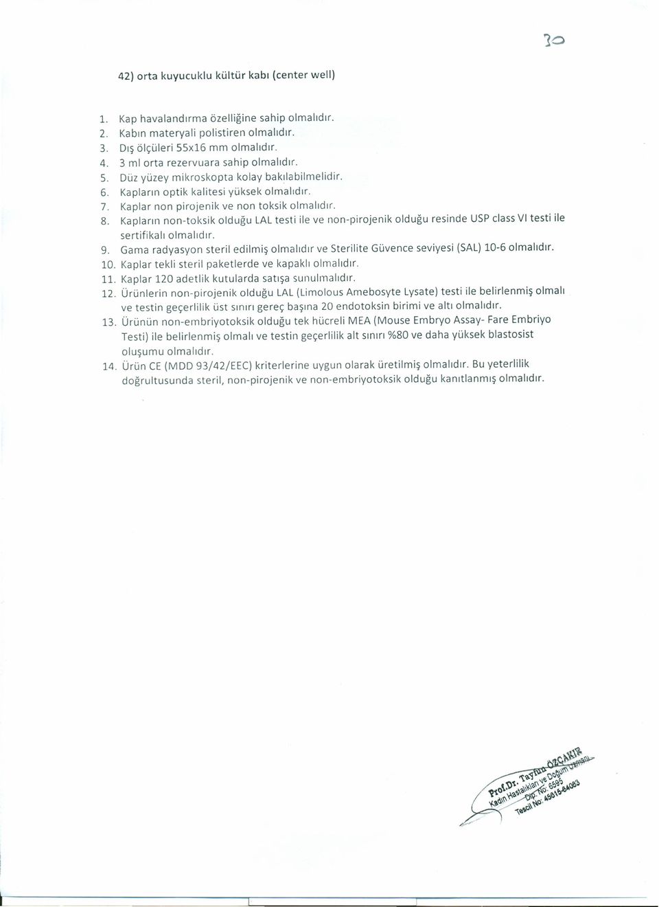 Kapların non-toksik olduğu LAL testi ile ve non-pirojenik olduğu resinde USP class Vi testi ile sertifikalıolmalıdır. 9.