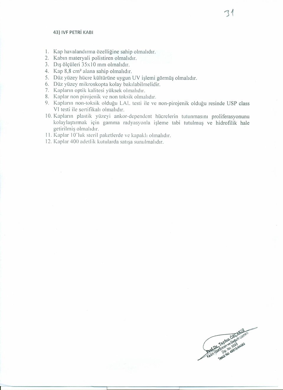 Kaplar non pirojenik ve non toksik olmalıdır. 9. Kapların non-toksik olduğu LAL testi ile ve non-pirojerıik olduğu resinde USP class VI testi ile sertifikalı olmalıdır. ıo.