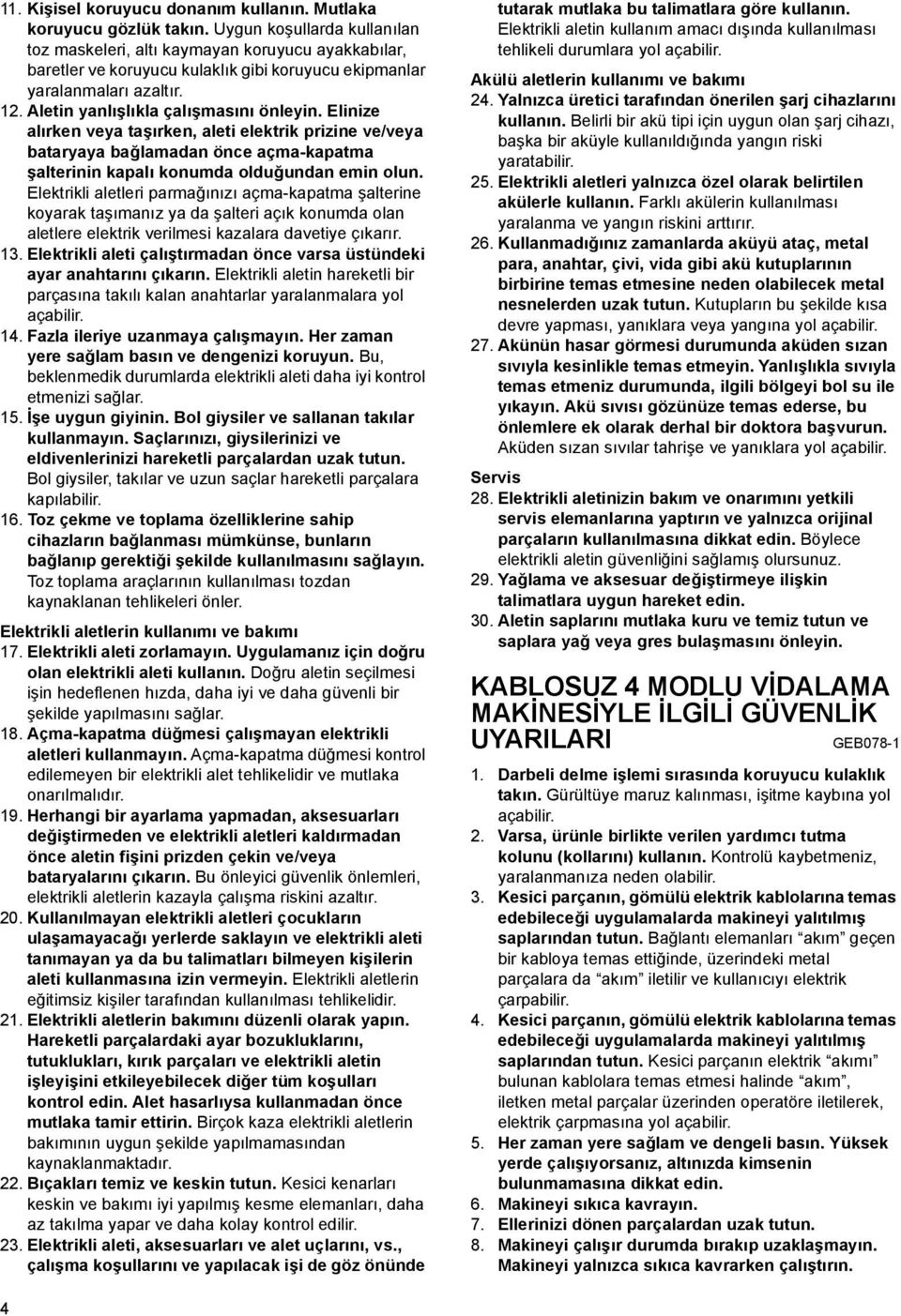 Elinize alırken veya taşırken, aleti elektrik prizine ve/veya bataryaya bağlamadan önce açma-kapatma şalterinin kapalı konumda olduğundan emin olun.