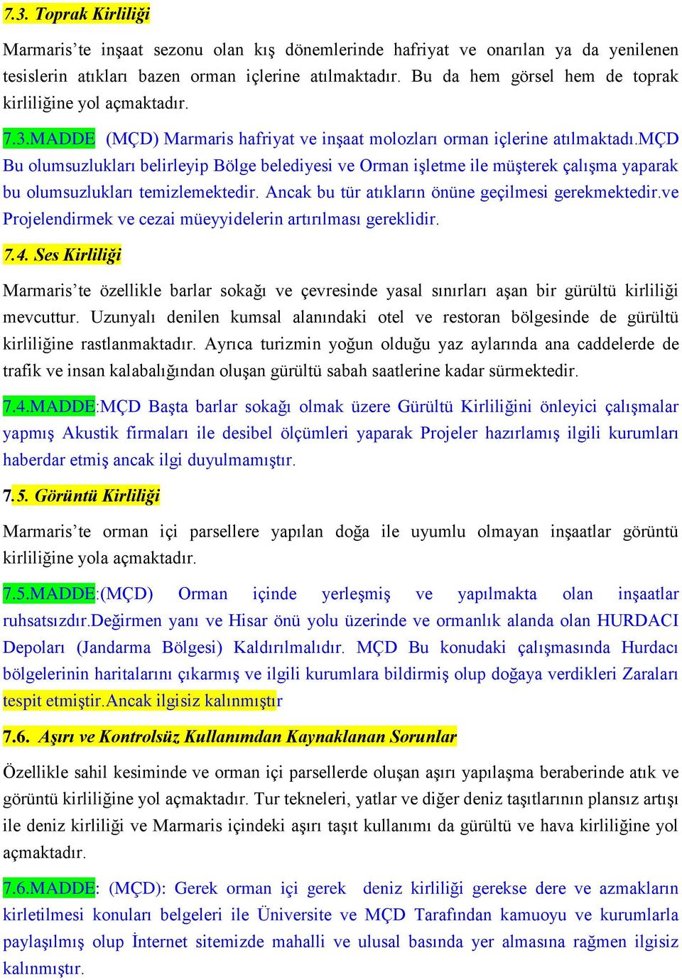 mçd Bu olumsuzlukları belirleyip Bölge belediyesi ve Orman işletme ile müşterek çalışma yaparak bu olumsuzlukları temizlemektedir. Ancak bu tür atıkların önüne geçilmesi gerekmektedir.