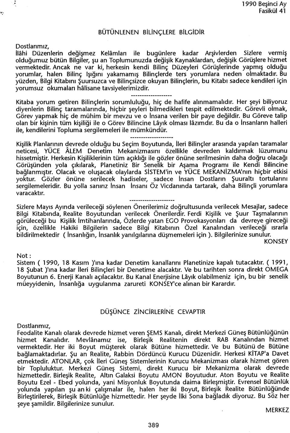 Bu yüzden, Bilgi Kitabini Suursuzca ve Bilinçsizce okuyan Bilinçlerin, bu Kitabi sadece kendileri için yorumsuz okumalari halisane tavsiyelerimizdir.