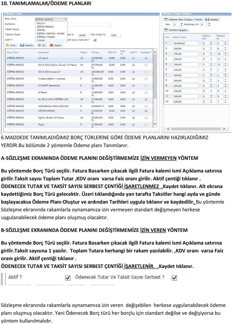 taksit sayısı Toplam Tutar,KDV oranı varsa Faiz oranı girilir. Aktif çentiği tıklanır. ÖDENECEK TUTAR VE TAKSİT SAYISI SERBEST ÇENTİĞİ İŞARETLENMEZ.Kaydet tıklanır.