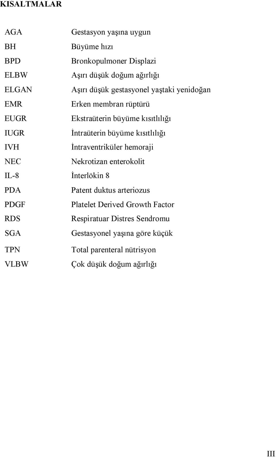 İntraventriküler hemoraji NEC Nekrotizan enterokolit IL-8 İnterlökin 8 PDA Patent duktus arteriozus PDGF Platelet Derived Growth