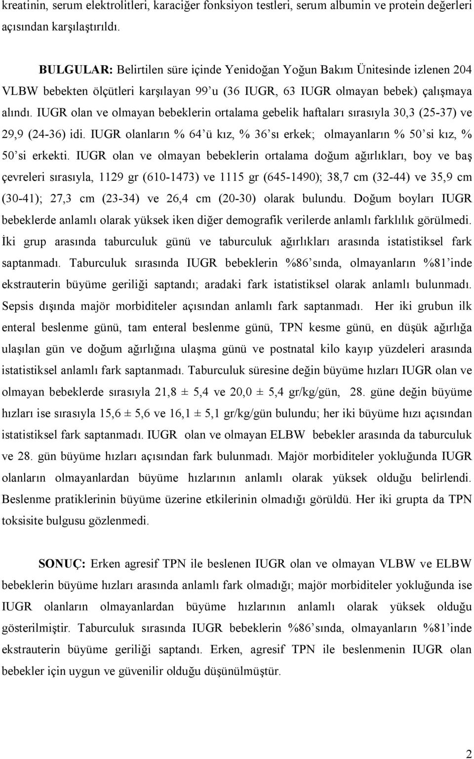 IUGR olan ve olmayan bebeklerin ortalama gebelik haftaları sırasıyla 30,3 (25-37) ve 29,9 (24-36) idi. IUGR olanların % 64 ü kız, % 36 sı erkek; olmayanların % 50 si kız, % 50 si erkekti.