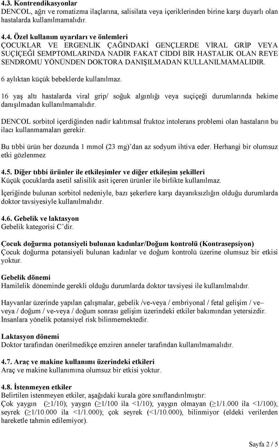 6 aylıktan küçük bebeklerde kullanılmaz. 16 yaş altı hastalarda viral grip/ soğuk algınlığı veya suçiçeği durumlarında hekime danışılmadan kullanılmamalıdır.