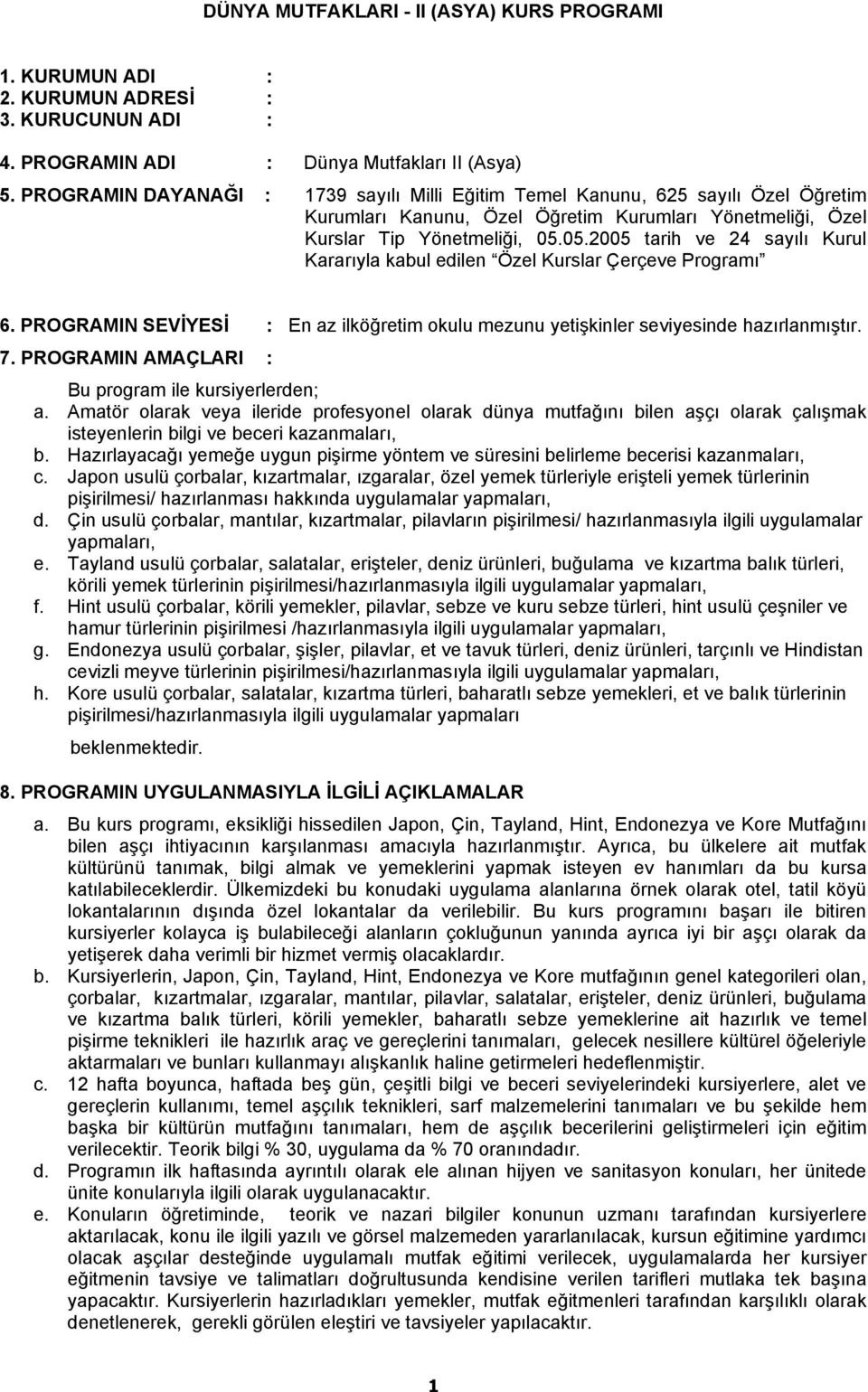 05.2005 tarih ve 24 sayılı Kurul Kararıyla kabul edilen Özel Kurslar Çerçeve Programı 6. PROGRAMIN SEVİYESİ : En az ilköğretim okulu mezunu yetişkinler seviyesinde hazırlanmıştır. 7.