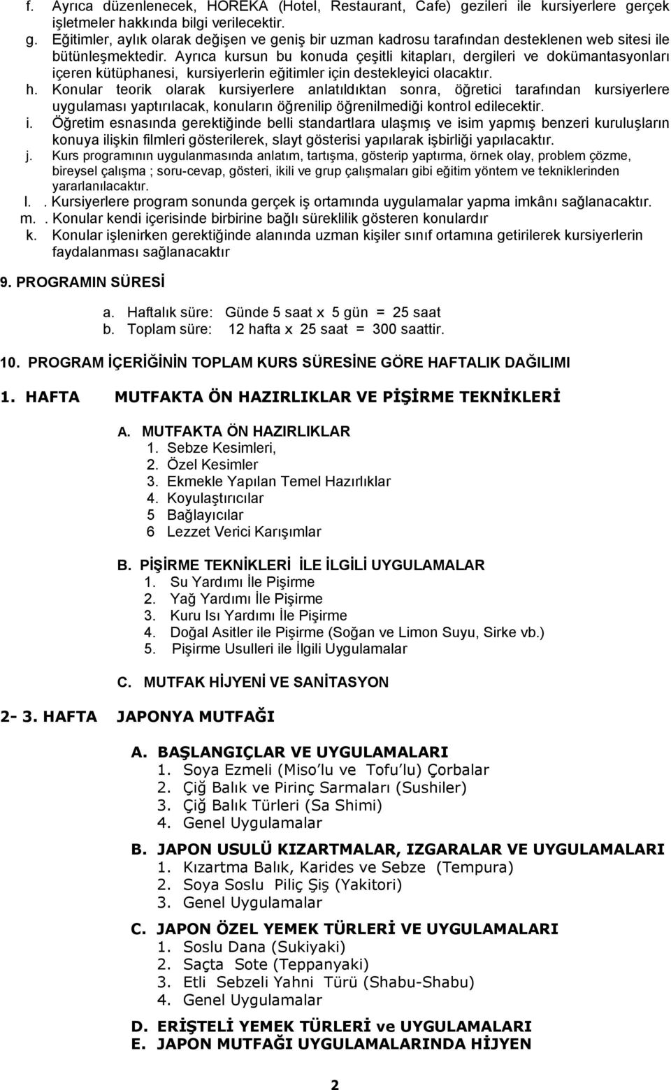 Konular teorik olarak kursiyerlere anlatıldıktan sonra, öğretici tarafından kursiyerlere uygulaması yaptırılacak, konuların öğrenilip öğrenilmediği kontrol edilecektir. i.