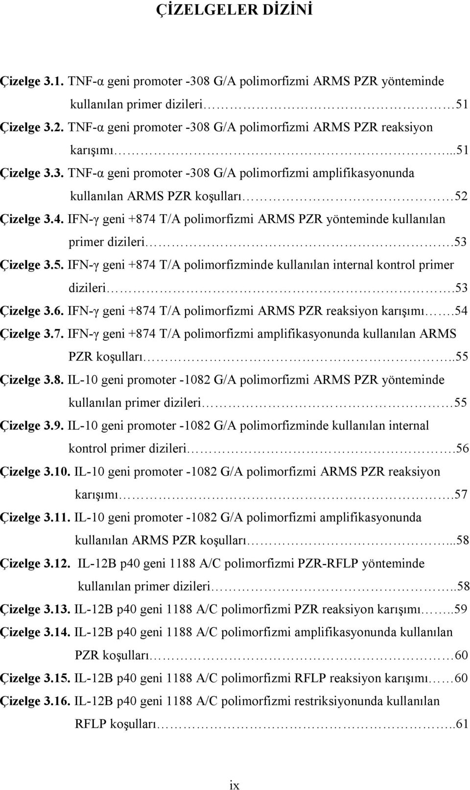 IFN-γ geni +874 T/A polimorfizmi ARMS PZR yönteminde kullanılan primer dizileri.53 Çizelge 3.5. IFN-γ geni +874 T/A polimorfizminde kullanılan internal kontrol primer dizileri.53 Çizelge 3.6.