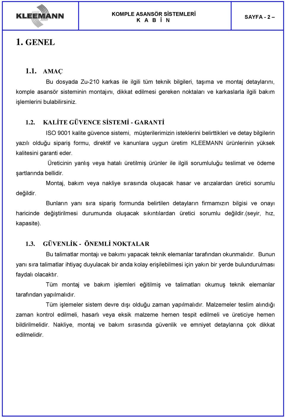 1. AMAÇ Bu dosyada Zu-210 karkas ile ilgili tüm teknik bilgileri, taşıma ve montaj detaylarını, komple asansör sisteminin montajını, dikkat edilmesi gereken noktaları ve karkaslarla ilgili bakım