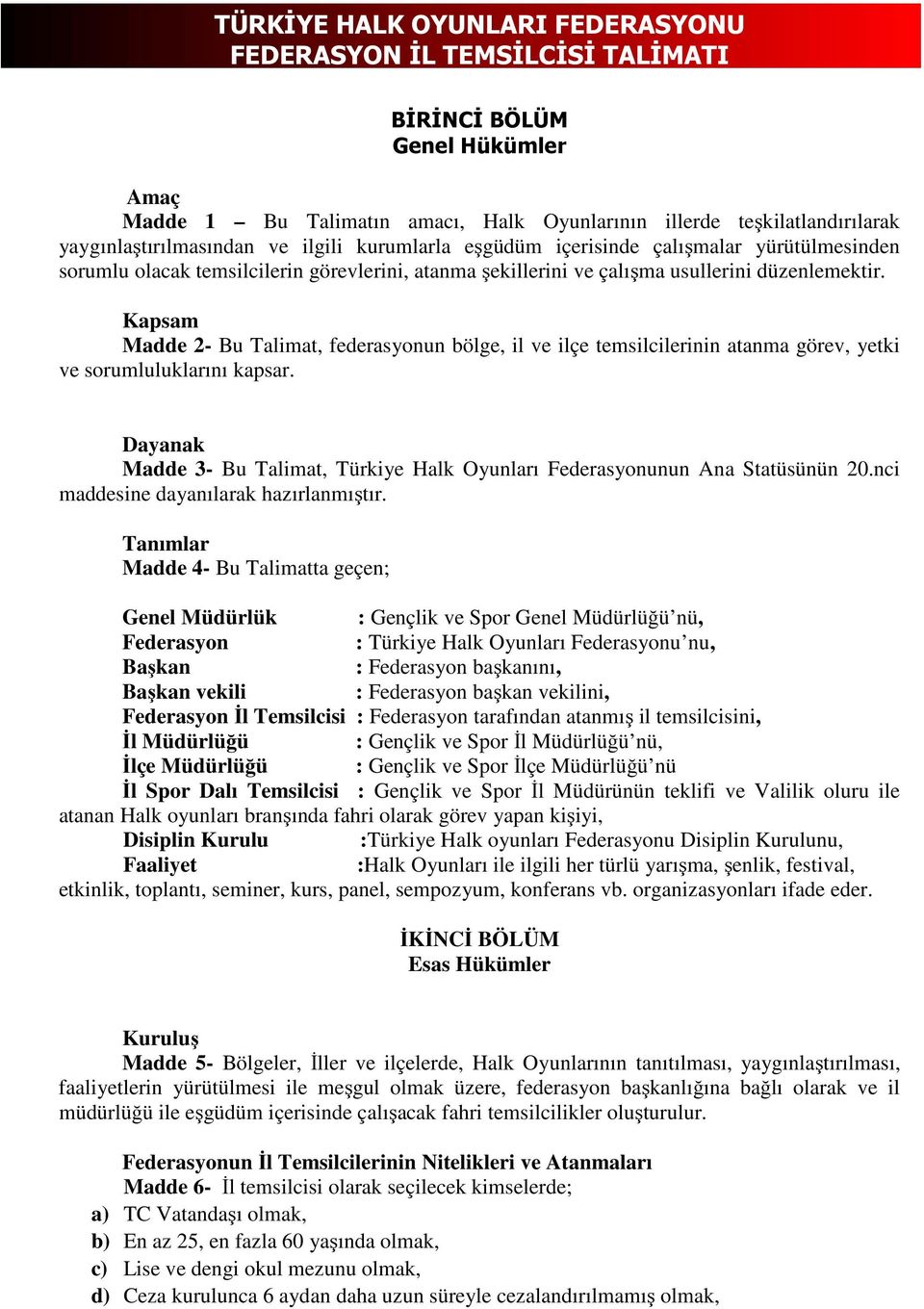 Kapsam Madde 2- Bu Talimat, federasyonun bölge, il ve ilçe temsilcilerinin atanma görev, yetki ve sorumluluklarını kapsar.