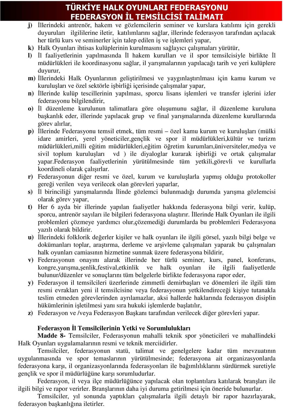 spor temsilcisiyle birlikte İl müdürlükleri ile koordinasyonu sağlar, il yarışmalarının yapılacağı tarih ve yeri kulüplere duyurur, m) İllerindeki Halk Oyunlarının geliştirilmesi ve