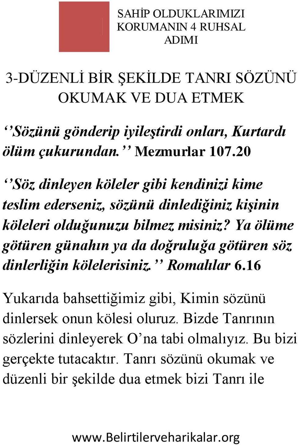 Ya ölüme götüren günahın ya da doğruluğa götüren söz dinlerliğin kölelerisiniz. Romalılar 6.