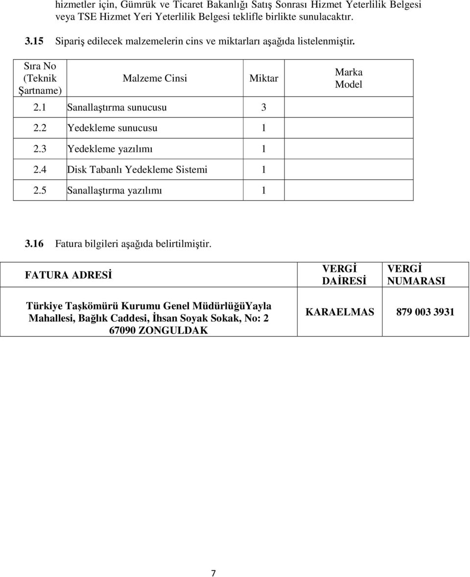 2 Yedekleme sunucusu 1 2.3 Yedekleme yazılımı 1 2.4 Disk Tabanlı Yedekleme Sistemi 1 2.5 Sanallaştırma yazılımı 1 3.16 Fatura bilgileri aşağıda belirtilmiştir.