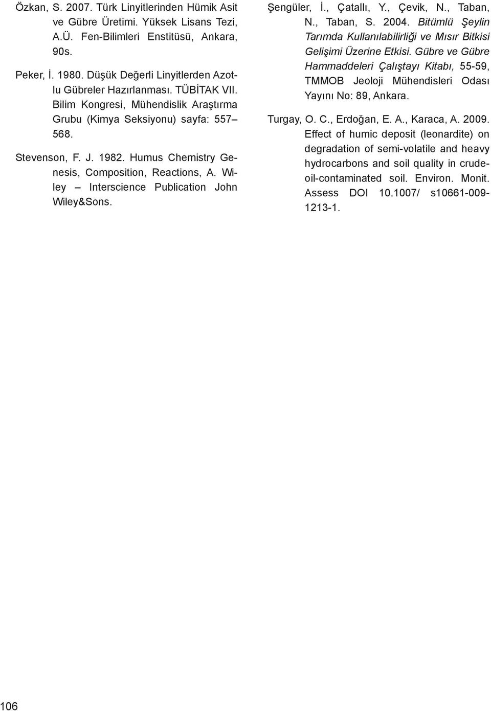Wiley Interscience Publication John Wiley&Sons. Şengüler, İ., Çatallı, Y., Çevik, N., Taban, N., Taban, S. 2004. Bitümlü Şeylin Tarımda Kullanılabilirliği ve Mısır Bitkisi Gelişimi Üzerine Etkisi.