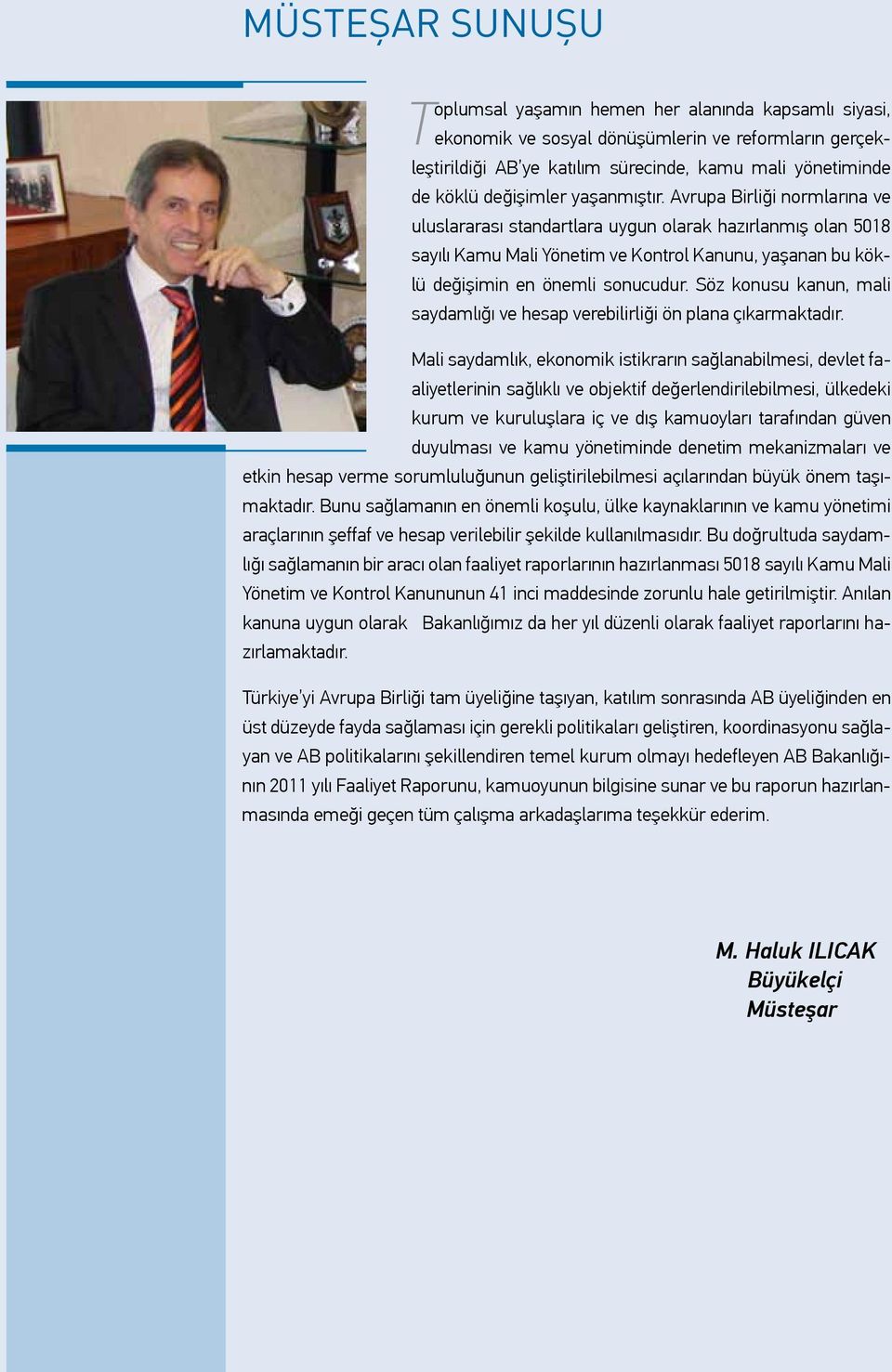 Avrupa Birliği normlarına ve uluslararası standartlara uygun olarak hazırlanmış olan 5018 sayılı Kamu Mali Yönetim ve Kontrol Kanunu, yaşanan bu köklü değişimin en önemli sonucudur.