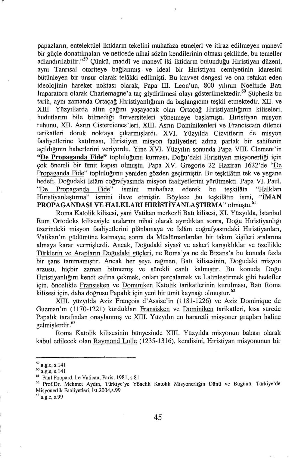 Bu kuvvet dengesi ve ona refakat eden ideolojinin hareket noktası olarak, Papa ID. Leon'un, 800 yılının Noelinde Batı imparatoru olarak Charlemagne'a taç giydirilmesi olayı gösterilmektedir.