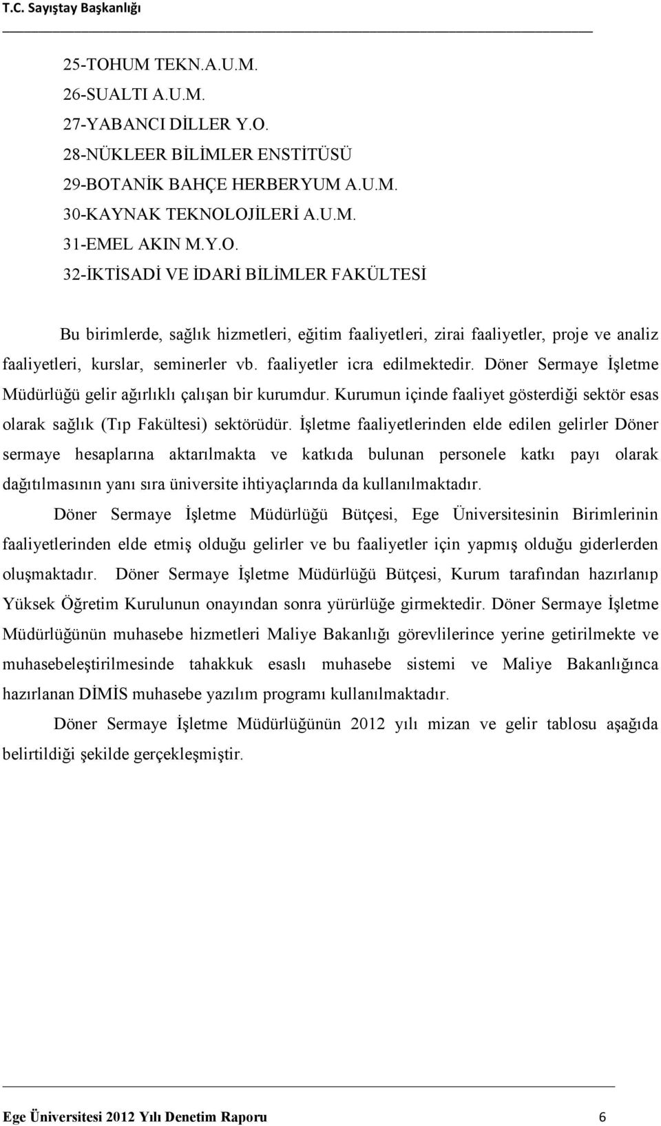 İşletme faaliyetlerinden elde edilen gelirler Döner sermaye hesaplarına aktarılmakta ve katkıda bulunan personele katkı payı olarak dağıtılmasının yanı sıra üniversite ihtiyaçlarında da