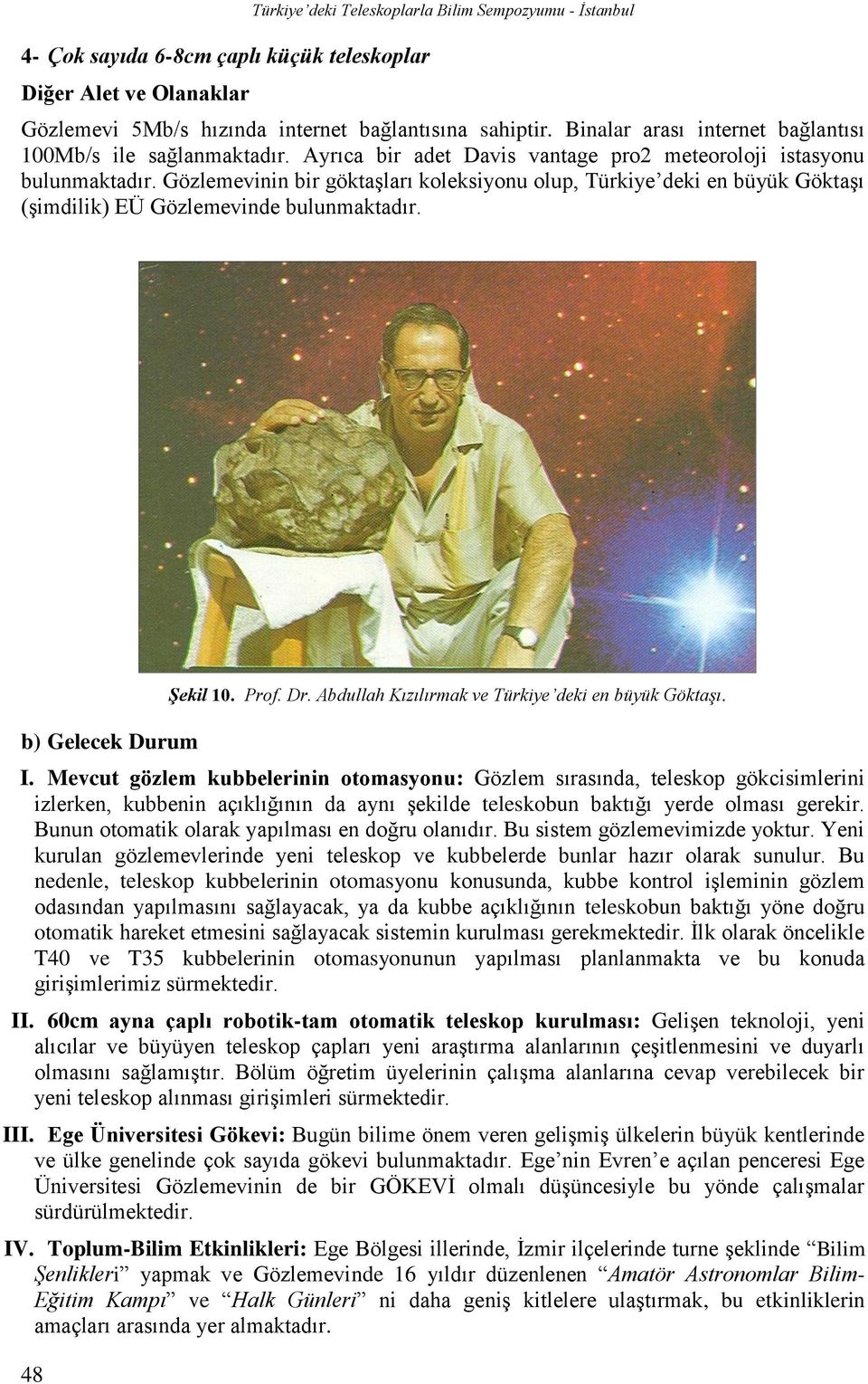 Gözlemevinin bir göktaşları koleksiyonu olup, Türkiye deki en büyük Göktaşı (şimdilik) EÜ Gözlemevinde bulunmaktadır. b) Gelecek Durum 48 Şekil 10. Prof. Dr.