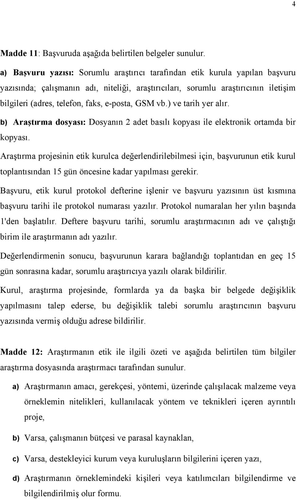 e-posta, GSM vb.) ve tarih yer alır. b) Araştırma dosyası: Dosyanın 2 adet basılı kopyası ile elektronik ortamda bir kopyası.