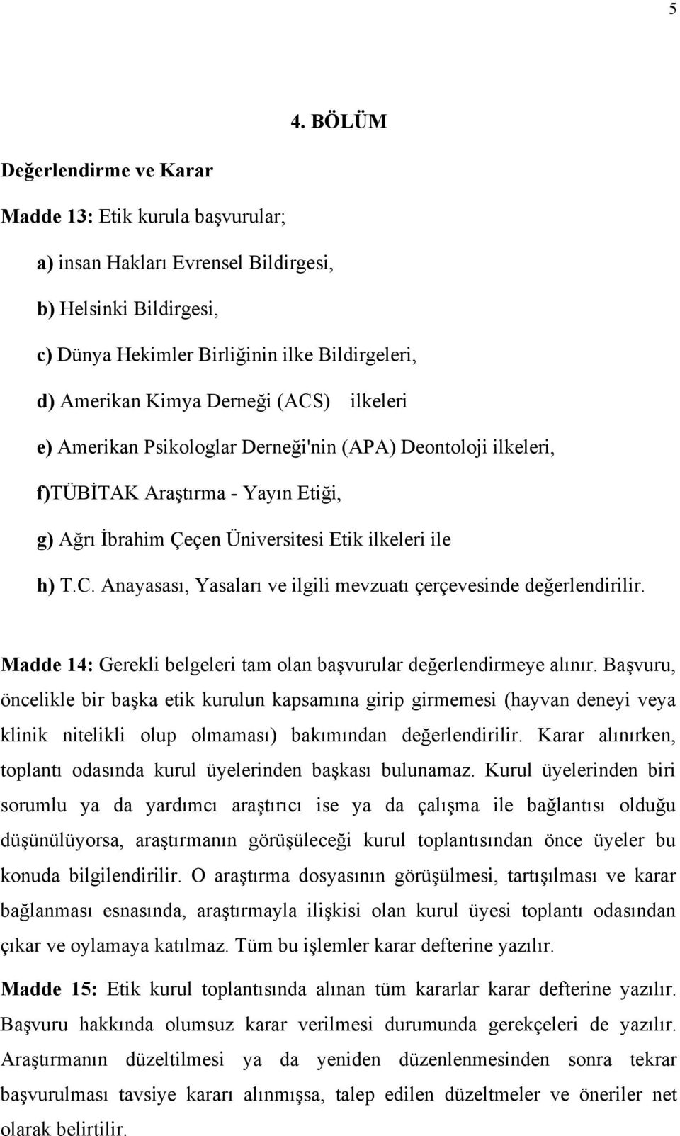 Madde 14: Gerekli belgeleri tam olan başvurular değerlendirmeye alınır.