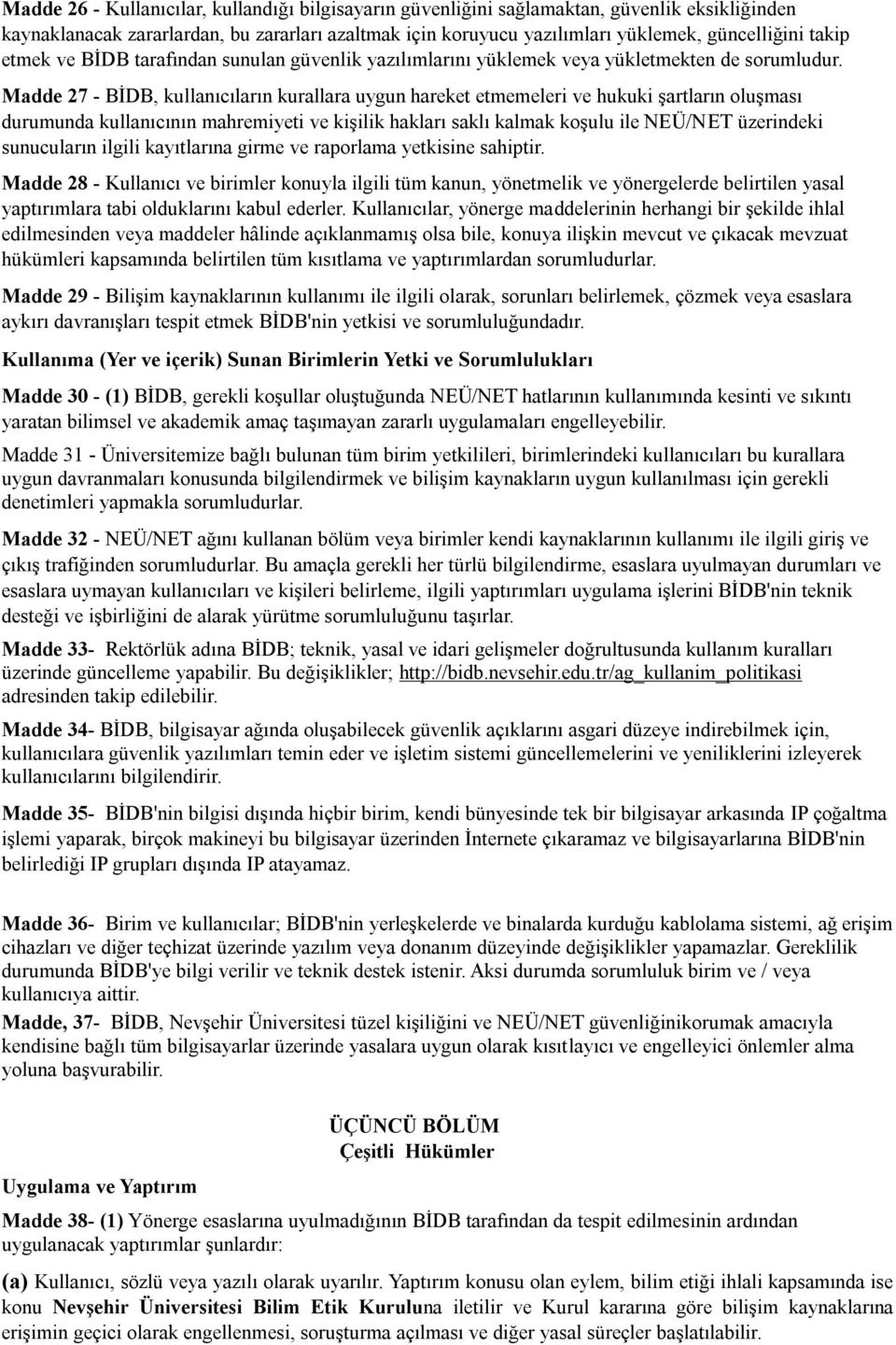 Madde 27 - BİDB, kullanıcıların kurallara uygun hareket etmemeleri ve hukuki şartların oluşması durumunda kullanıcının mahremiyeti ve kişilik hakları saklı kalmak koşulu ile NEÜ/NET üzerindeki