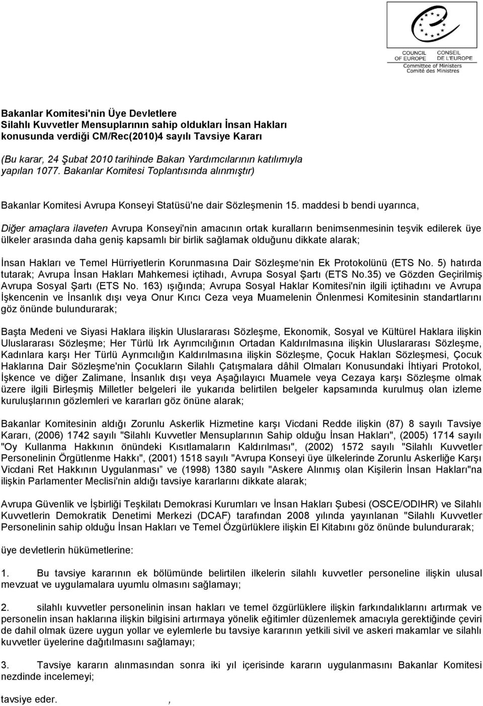 maddesi b bendi uyarınca, Diğer amaçlara ilaveten Avrupa Konseyi'nin amacının ortak kuralların benimsenmesinin teşvik edilerek üye ülkeler arasında daha geniş kapsamlı bir birlik sağlamak olduğunu