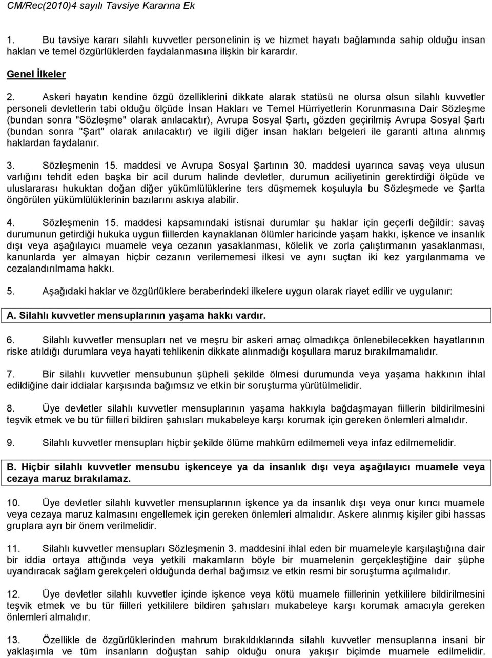 Askeri hayatın kendine özgü özelliklerini dikkate alarak statüsü ne olursa olsun silahlı kuvvetler personeli devletlerin tabi olduğu ölçüde İnsan Hakları ve Temel Hürriyetlerin Korunmasına Dair