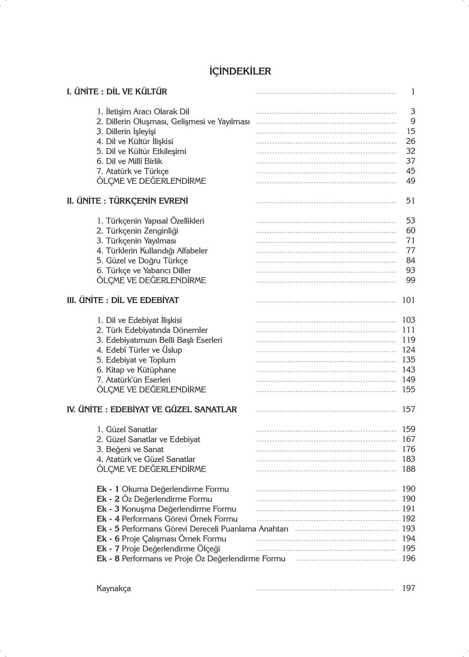 Türklerin Kullandýðý Alfabeler 5. Güzel ve Doðru Türkçe 6. Türkçe ve Yabancý Diller ÖLÇME VE DEÐERLENDÝRME III. ÜNÝTE : DÝL VE EDEBÝYAT................................................... 3 9 15 26 32 37 45 49 51 53 60 71 77 84 93 99 101 1.