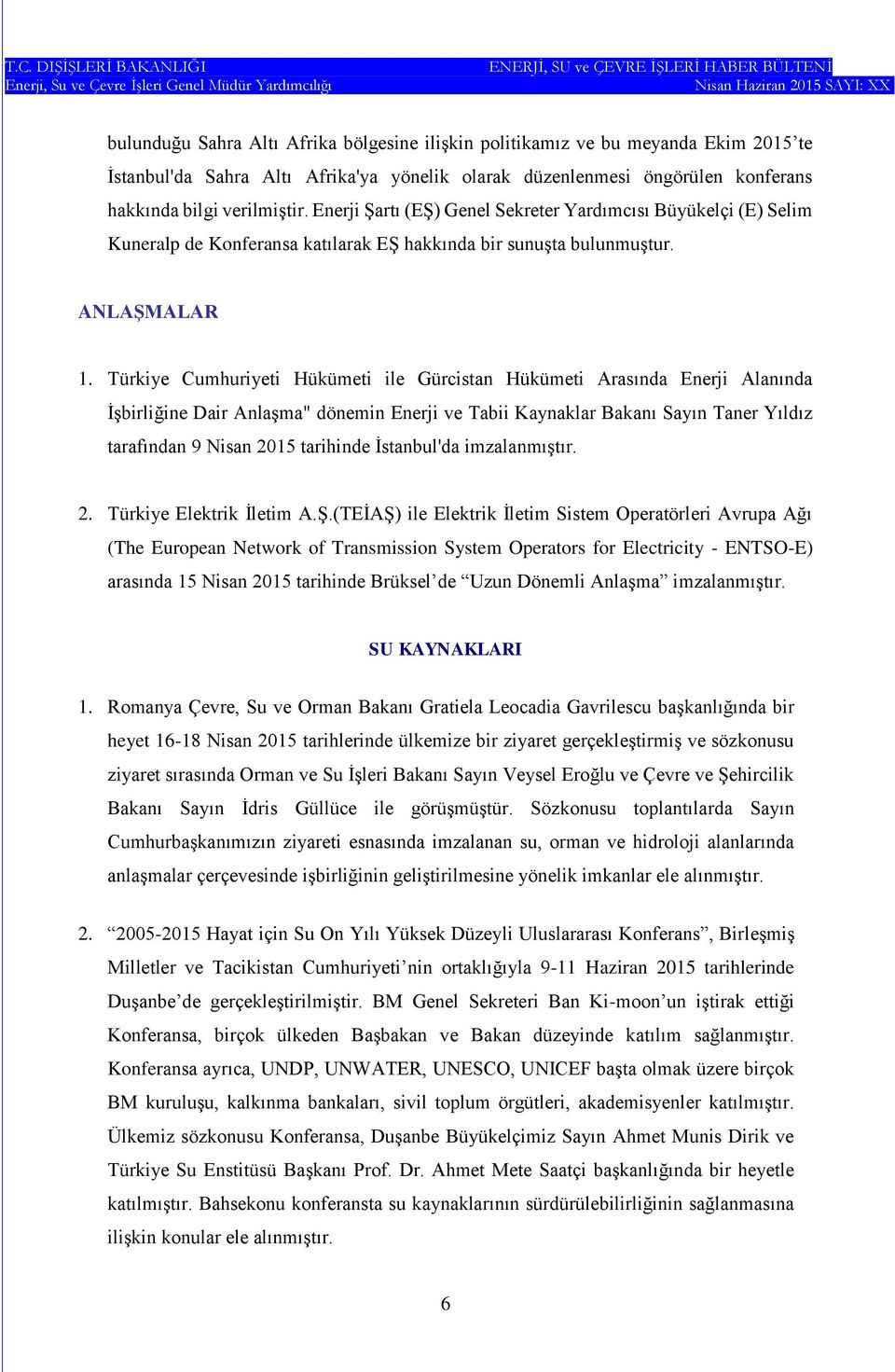 Türkiye Cumhuriyeti Hükümeti ile Gürcistan Hükümeti Arasında Enerji Alanında İşbirliğine Dair Anlaşma" dönemin Enerji ve Tabii Kaynaklar Bakanı Sayın Taner Yıldız tarafından 9 Nisan 2015 tarihinde