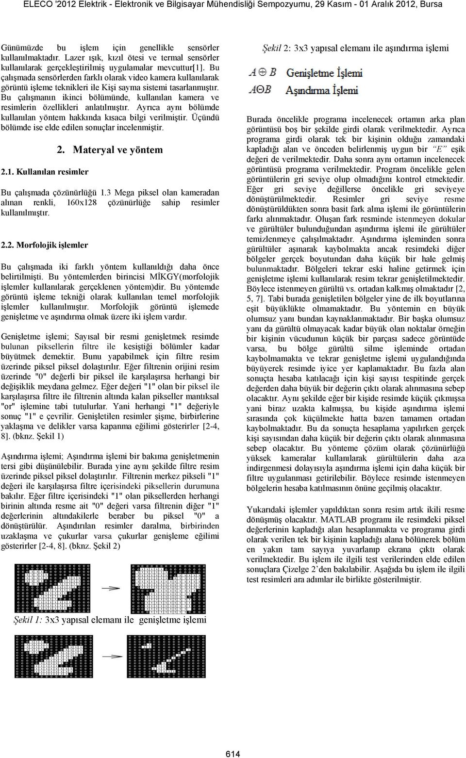 Bu çalışmanın ikinci bölümünde, kullanılan kamera ve resimlerin özellikleri anlatılmıştır. Ayrıca aynı bölümde kullanılan yöntem hakkında kısaca bilgi verilmiştir.