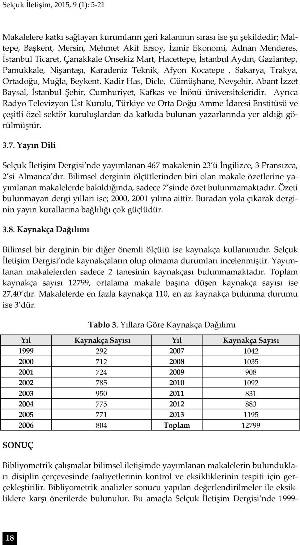 Abant İzzet Baysal, İstanbul Şehir, Cumhuriyet, Kafkas ve İnönü üniversiteleridir.
