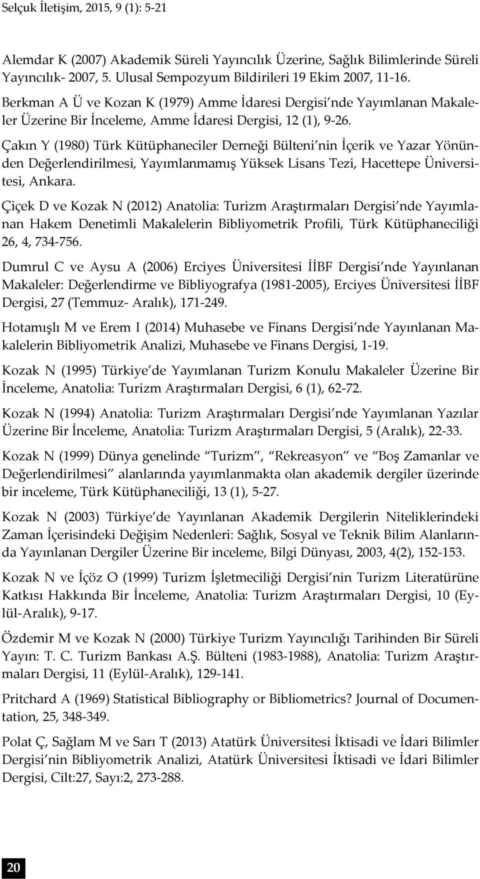 Çakın Y (1980) Türk Kütüphaneciler Derneği Bülteni nin İçerik ve Yazar Yönünden Değerlendirilmesi, Yayımlanmamış Yüksek Lisans Tezi, Hacettepe, Ankara.