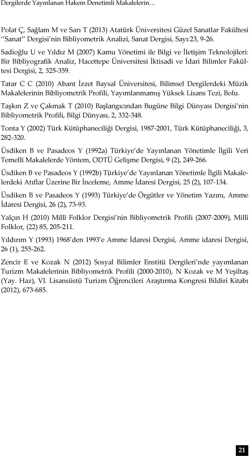 Tatar C C (2010) Abant İzzet Baysal, Bilimsel Dergilerdeki Müzik Makalelerinin Bibliyometrik Profili, Yayımlanmamış Yüksek Lisans Tezi, Bolu.