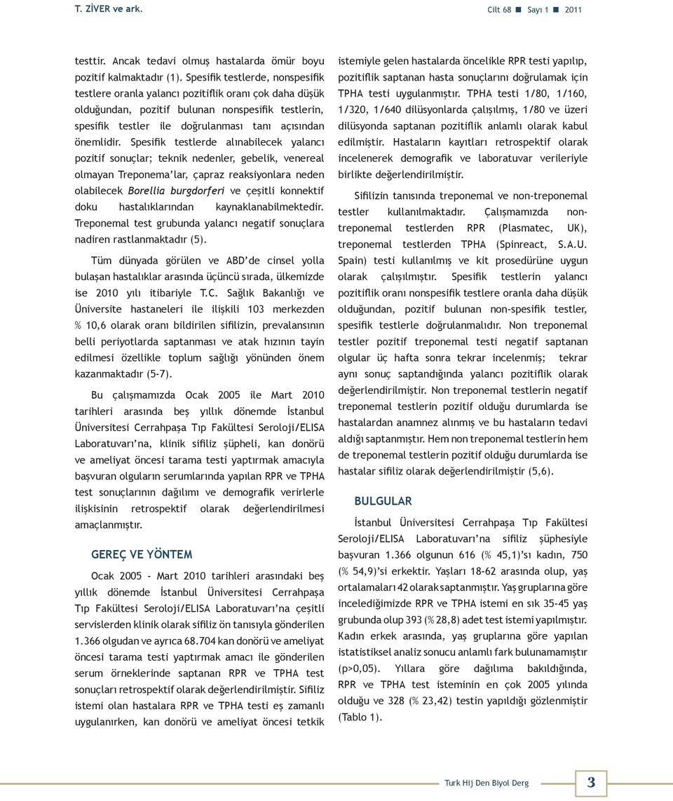 Spesifik testlerde alınabilecek yalancı pozitif sonuçlar; teknik nedenler, gebelik, venereal olmayan Treponema lar, çapraz reaksiyonlara neden olabilecek Borellia burgdorferi ve çeşitli konnektif