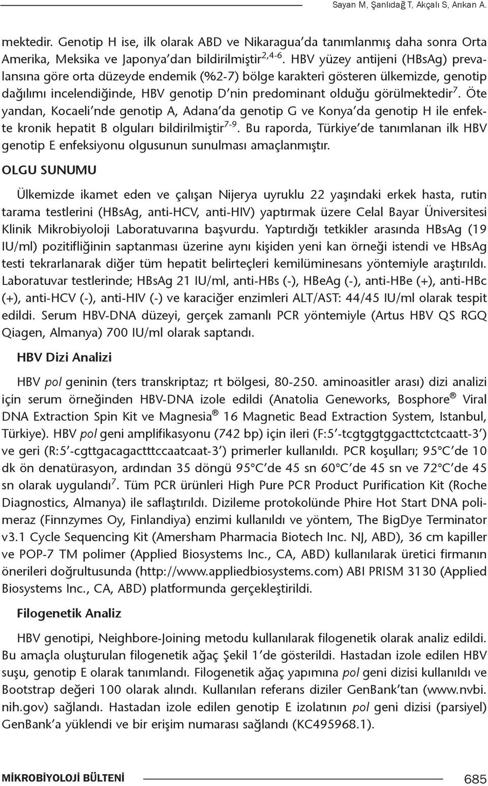Öte yandan, Kocaeli nde genotip A, Adana da genotip G ve Konya da genotip H ile enfekte kronik hepatit B olguları bildirilmiştir 7-9.