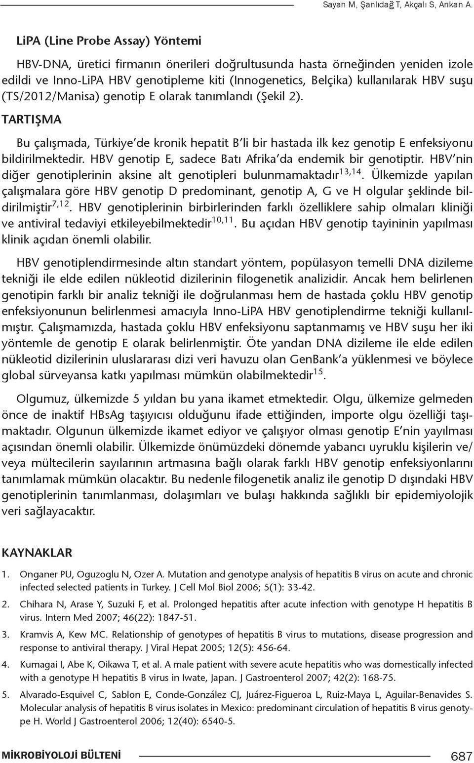 (TS/2012/Manisa) genotip E olarak tanımlandı (Şekil 2). TARTIŞMA Bu çalışmada, Türkiye de kronik hepatit B li bir hastada ilk kez genotip E enfeksiyonu bildirilmektedir.