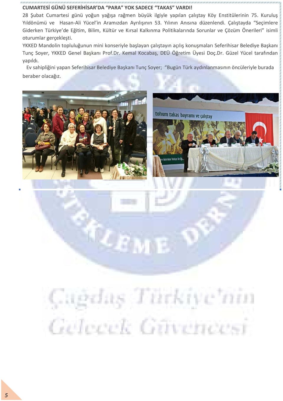 Çalıştayda Seçimlere Giderken Türkiye de Eğitim, Bilim, Kültür ve Kırsal Kalkınma Politikalarında Sorunlar ve Çözüm Önerileri isimli oturumlar gerçekleşti.