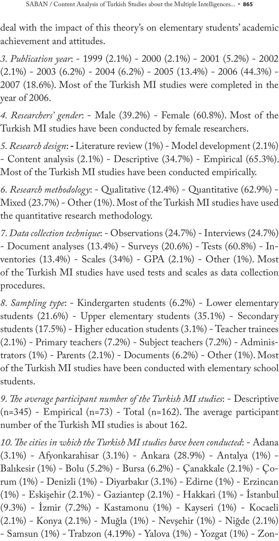 Most of the Turkish MI studies were completed in the year of 2006. 4. Researchers gender: - Male (39.2%) - Female (60.8%). Most of the Turkish MI studies have been conducted by female researchers. 5.