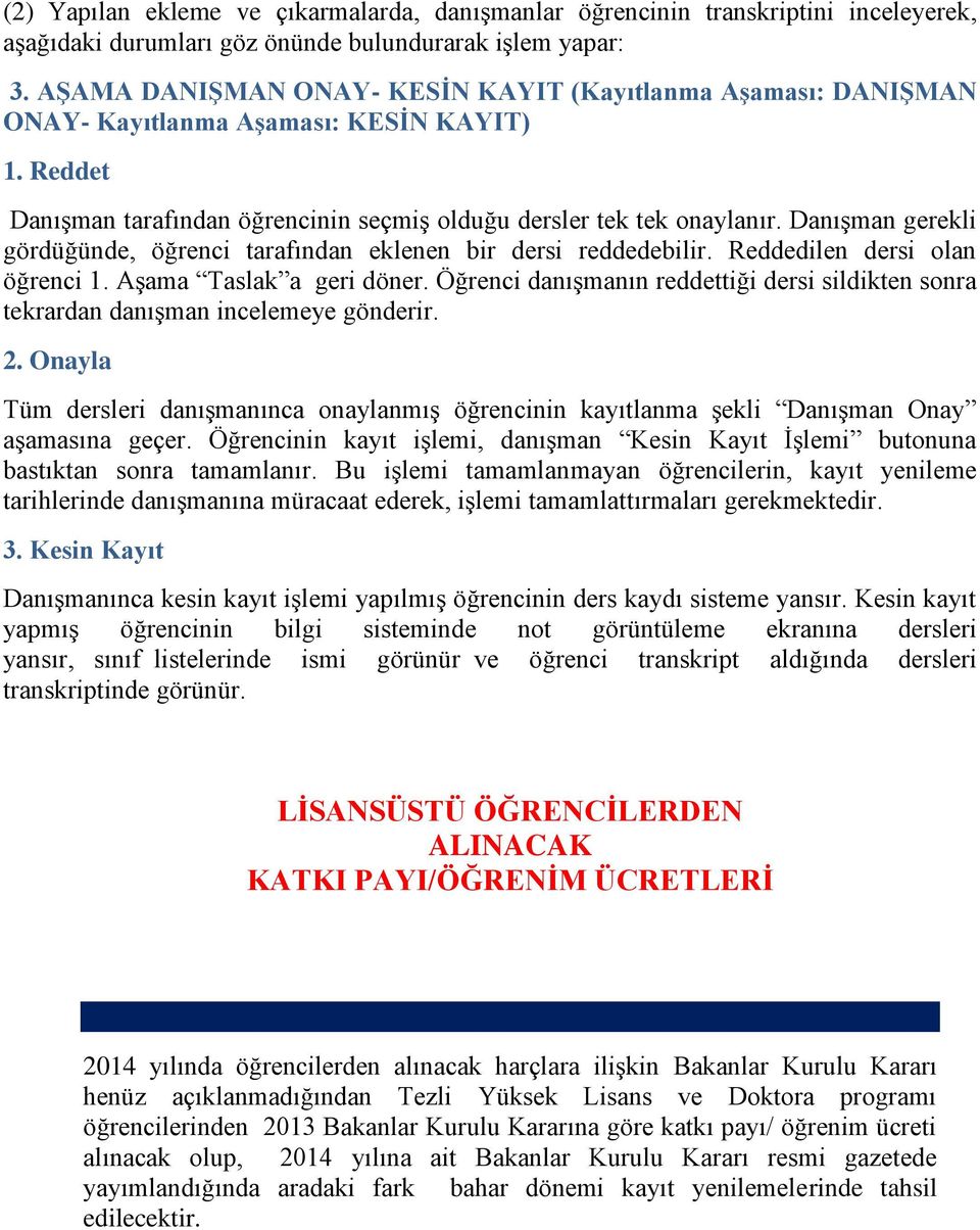 Danışman gerekli gördüğünde, öğrenci tarafından eklenen bir dersi reddedebilir. Reddedilen dersi olan öğrenci 1. Aşama Taslak a geri döner.