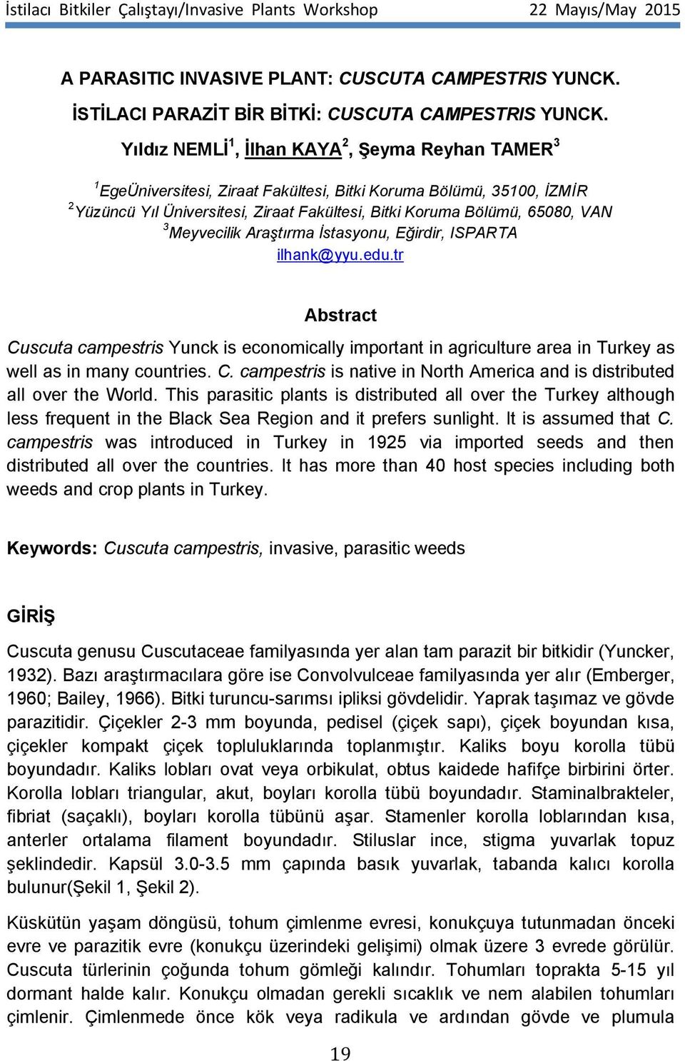 3 Meyvecilik Araştırma İstasyonu, Eğirdir, ISPARTA ilhank@yyu.edu.tr Abstract Cuscuta campestris Yunck is economically important in agriculture area in Turkey as well as in many countries. C. campestris is native in North America and is distributed all over the World.